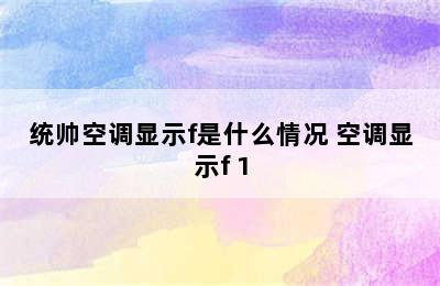 统帅空调显示f是什么情况 空调显示f 1